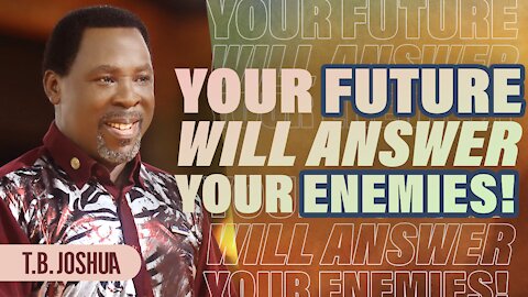 Your FUTURE Will ANSWER Your ENEMIES!!! | TB Joshua Sermon