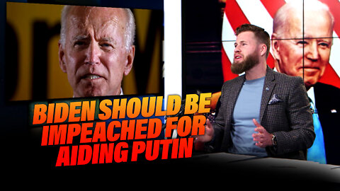 Biden Should Be Impeached For Aiding Putin And Conquering Ukraine