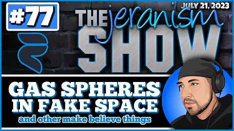 The jeranism Show #77 - Gas Spheres in Fake Space and Other Make Believe Things - 7/21/23