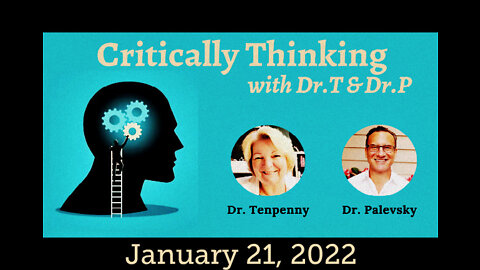 Critically Thinking Dr T & Dr P - January 21-2022