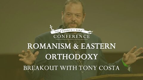 The Church at War Breakout: Romanism and Eastern Orthodoxy with Tony Costa