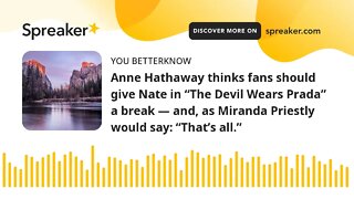 Anne Hathaway thinks fans should give Nate in “The Devil Wears Prada” a break — and, as Miranda Prie