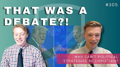 Episode 305: THAT Was a Debate?! & Why Can’t Political Strategies Be Christian?