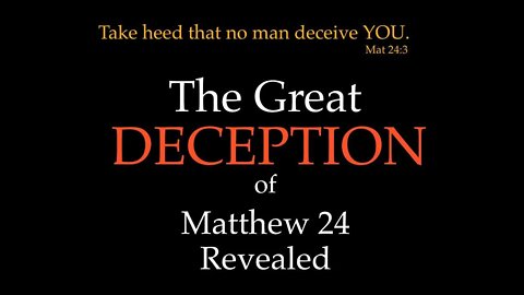 The Great Deception of Matthew 24 Revealed