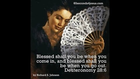 Blessed shall you be when you come in, and blessed shall you be when you go out.