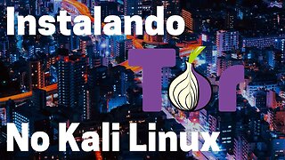 Instalação e Configuração do navegador Tor no Kali Linux