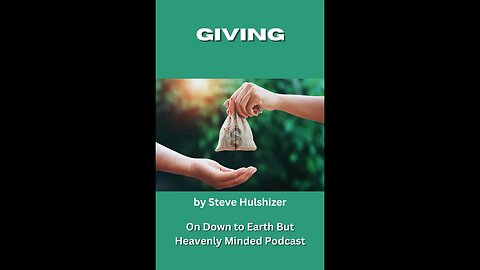 Giving, By Steve Hulshizer, On Down to Earth But Heavenly Minded Podcast