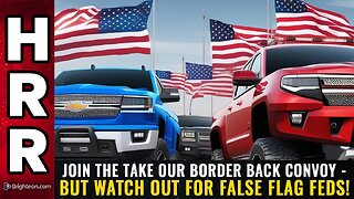 Join the Take Our Border Back CONVOY - but watch out for false flag feds!