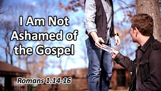 I Am Not Ashamed (Romans 1:14-16)