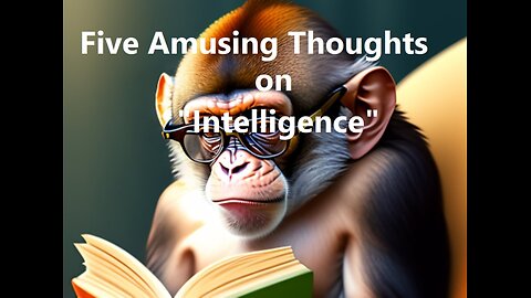 Five Amusing Thoughts on "Intelligence"