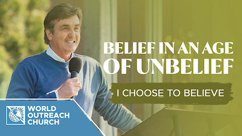 Belief In An Age Of Unbelief - I Choose To Believe