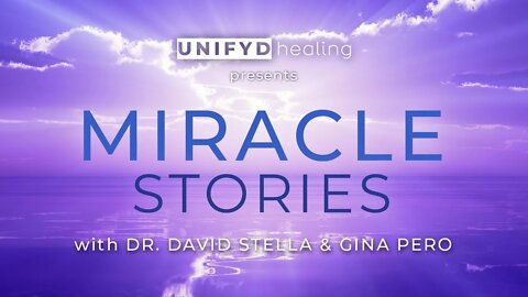 MIRACLE STORIES w/ Dr. David Stella & Gina Pero | UNIFYD Healing