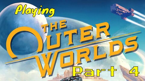 Playing The Outer worlds part 4