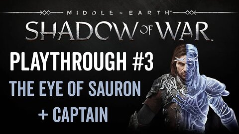 Middle-earth: Shadow of War - Playthrough 3 - The Eye of Sauron + Captain