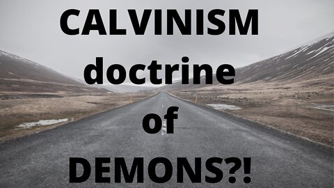 CALVINISM: DOCTRINE OF DEMONS