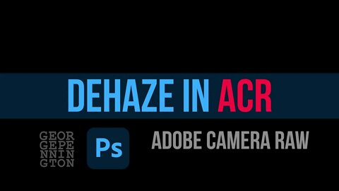 Using dehaze in ACR Adobe Camera Raw
