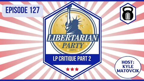 In Liberty and Health 127 - Libertarian Party Critique Part 2