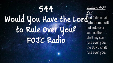 544 - FOJC Radio - Would You have the Lord to Rule Over You - David Carrico 8-12-2022