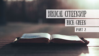 Biblical Citizenship - Rick Green, Part 2