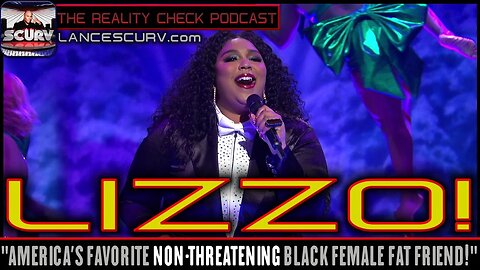 LIZZO! AMERICA'S FAVORITE NON-THREATENING BLACK FEMALE FAT FRIEND! - THE REALITY CHECK PODCAST # 12