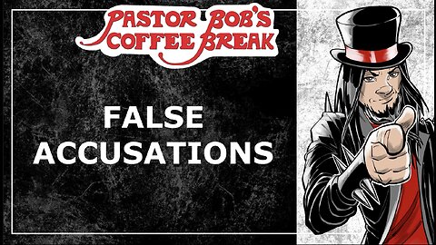 FALSE ACCUSATIONS / Pastor Bob's Coffee Break