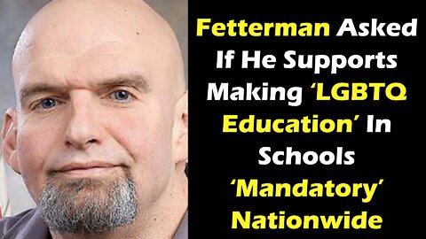 Fetterman Asked If He Supports Making ‘LGBTQ Education’ In Schools ‘Mandatory’ Nationwide