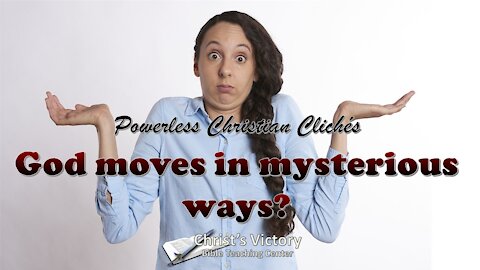 God Moves in Mysterious Ways (Powerless Christian Clichés Part 2)