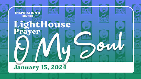 Lighthouse Prayer: O My Soul! // January 15, 2024
