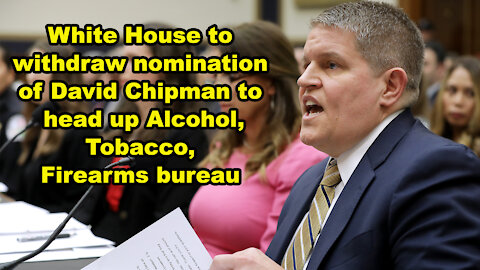 White House to withdraw nomination of David Chipman to head up ATF bureau - Just the News Now