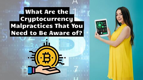 What Are the Cryptocurrency Malpractices That You Need to Be Aware of?