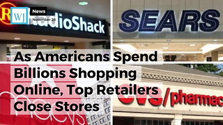 As Americans Spend Billions Shopping Online, Top Retailers Close Stores