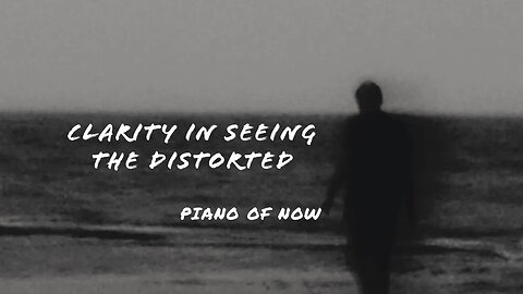 Clarity in seeing the distorted | piano of now | A-Loven