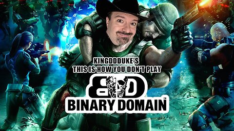 This is How You DON'T Play Binary Domain - Unabridged KingDDDuke TiHYDP # 192