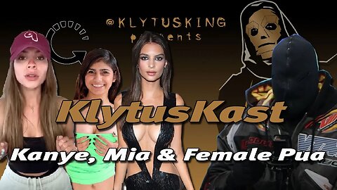 KlytusKast : Kanye is back, Mia Khalifa & a Female PUA "Coach"