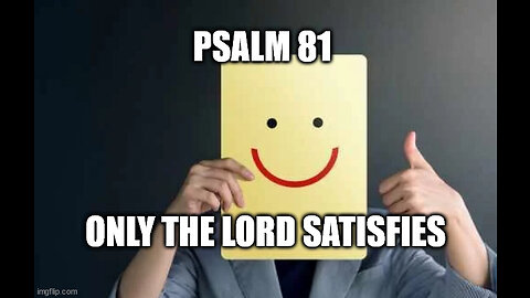 Psalm 81 Explained: Short Message....Only the Lord Satisfies!