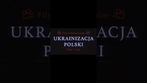 Film dokumentalny„Ukrainizacja Polski - fakty i mity”