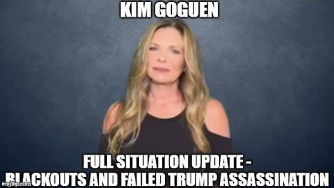 Kim Goguen Situation Update - Blackouts and Failed Trump Assassination!