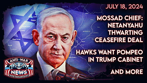 Mossad Chief: Netanyahu Thwarting Ceasefire Deal, Hawks Want Pompeo in Trump Cabinet, and More