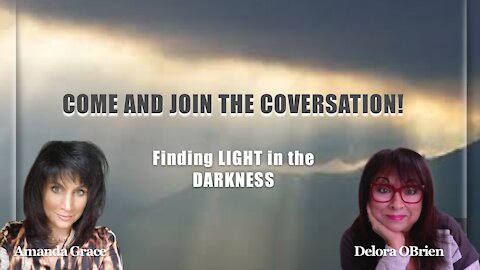 Amanda Grace + Delora OBrien discuss - Is There Light at the End of This Tunnel? Light DESTROYS Darkness!