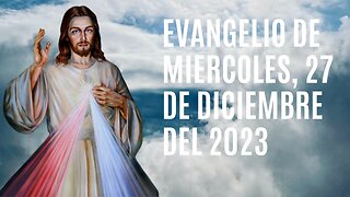 Evangelio de hoy Miércoles, 27 de Diciembre del 2023.