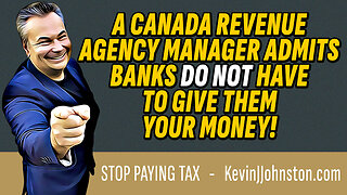 Canada Revenue Agency Manager Admits BANKS DO NOT Have To Give Them YOUR MONEY