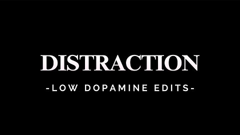 Distraction - LOW DOPAMINE EDIT