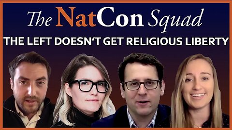 The Left Doesn't Get Religious Liberty | The NatCon Squad | Episode 70