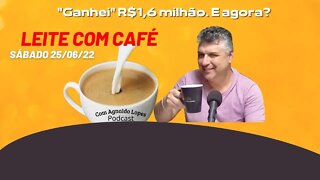 "Ganhei" R$1,6 milhão. E agora? - LEITE COM CAFÉ 25/06/2022