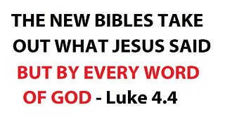 THE NEW BIBLES TAKE OUT WHAT JESUS SAID - BUT BY EVERY WORD OF GOD - Luke 4:4