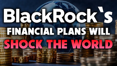 Blackrock’s Financial Plans will SHOCK THE WORLD 07/18/2024