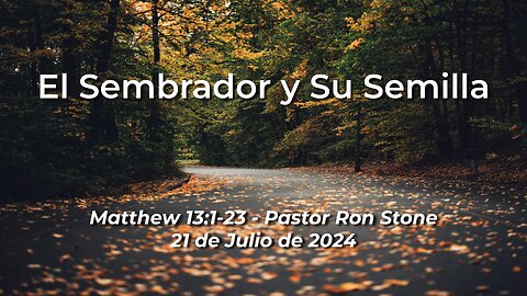 2024-07-21 - El Sembrador y Su Semilla (Matthew 13:1-23) - Pastor Ron Stone