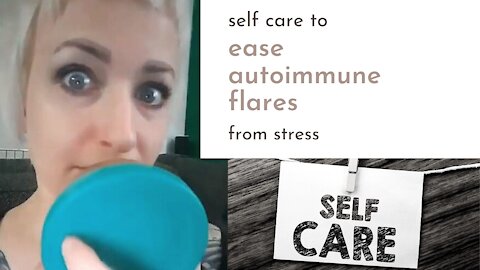 Self Care to Ease Autoimmune Flares from Stress