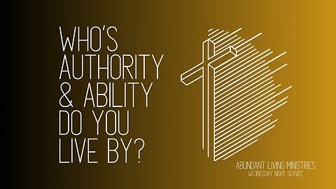 Who's Authority and Ability Do You Live By? | 07-31-24 | Wednesday Night Service