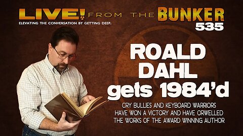 Live From the Bunker 535: Roald Dahl Gets 1984'd